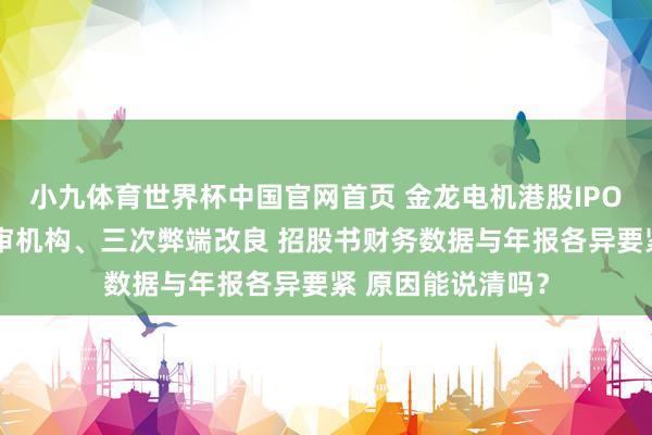 小九体育世界杯中国官网首页 金龙电机港股IPO：三年内两换年审机构、三次弊端改良 招股书财务数据与年报各异要紧 原因能说清吗？