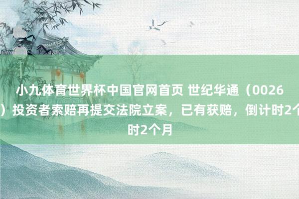 小九体育世界杯中国官网首页 世纪华通（002602）投资者索赔再提交法院立案，已有获赔，倒计时2个月