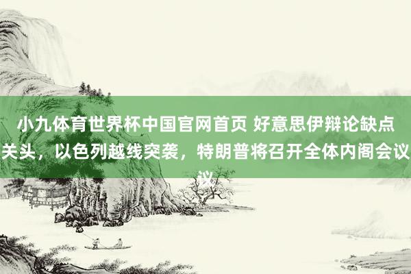 小九体育世界杯中国官网首页 好意思伊辩论缺点关头，以色列越线突袭，特朗普将召开全体内阁会议