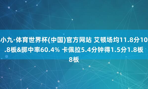 小九·体育世界杯(中国)官方网站 艾顿场均11.8分10.8板&掷中率60.4% 卡佩拉5.4分钟得1.5分1.8板