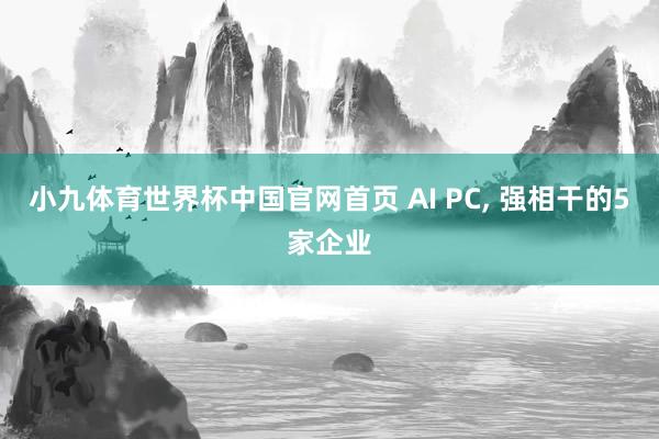 小九体育世界杯中国官网首页 AI PC, 强相干的5家企业