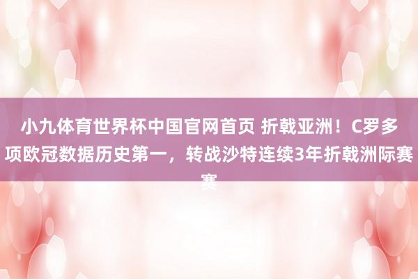 小九体育世界杯中国官网首页 折戟亚洲！C罗多项欧冠数据历史第一，转战沙特连续3年折戟洲际赛