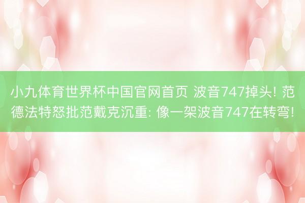 小九体育世界杯中国官网首页 波音747掉头! 范德法特怒批范戴克沉重: 像一架波音747在转弯!